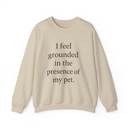 I Feel Grounded In The Presence Of My Pet Sweatshirt — Cozy Pet Lover Crewneck - HealthandlifestylewChiny