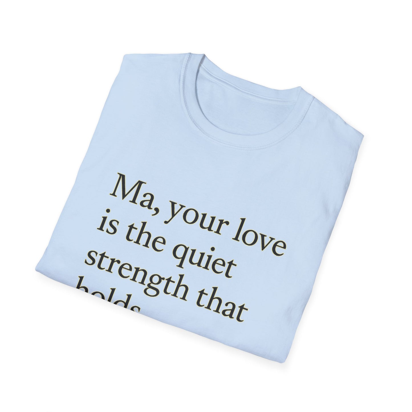 T-Shirt — "Ma, your love is the quiet strength that holds everything together." - HealthandlifestylewChiny