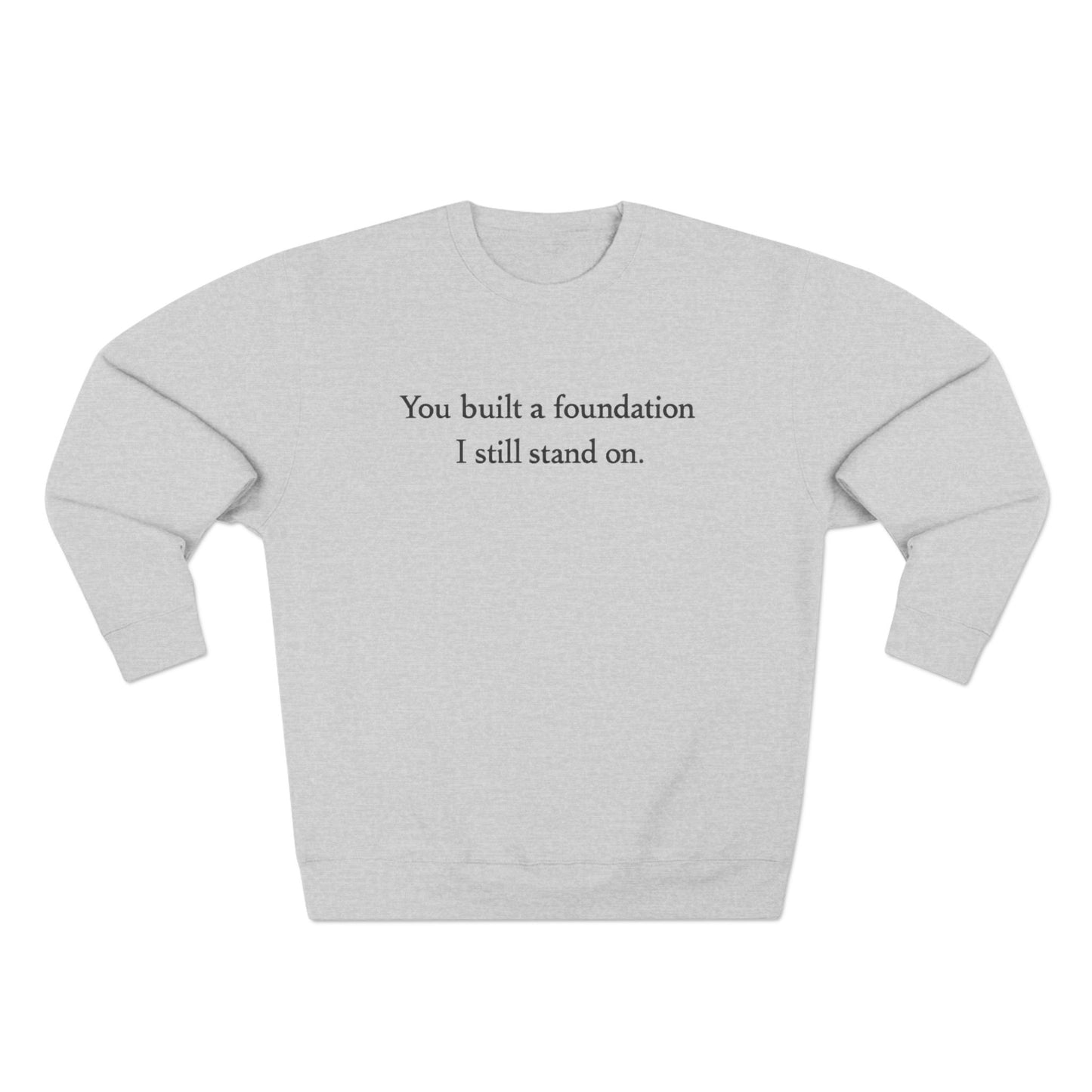 Inspirational Crewneck Sweatshirt — "You built a foundation I still stand on."
