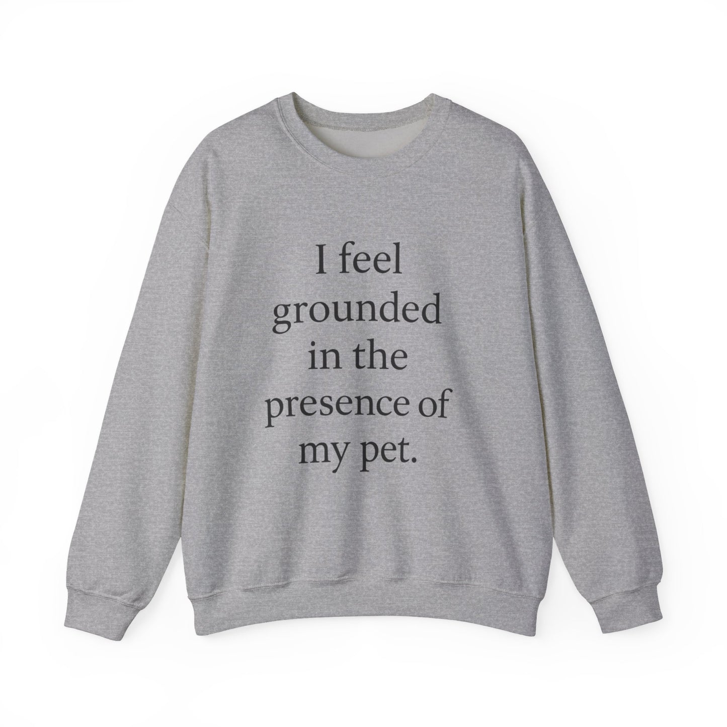 I Feel Grounded In The Presence Of My Pet Sweatshirt — Cozy Pet Lover Crewneck - HealthandlifestylewChiny