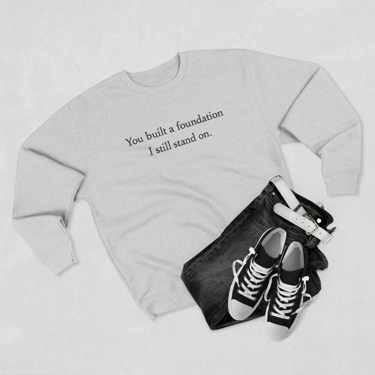 Inspirational Crewneck Sweatshirt — "You built a foundation I still stand on."