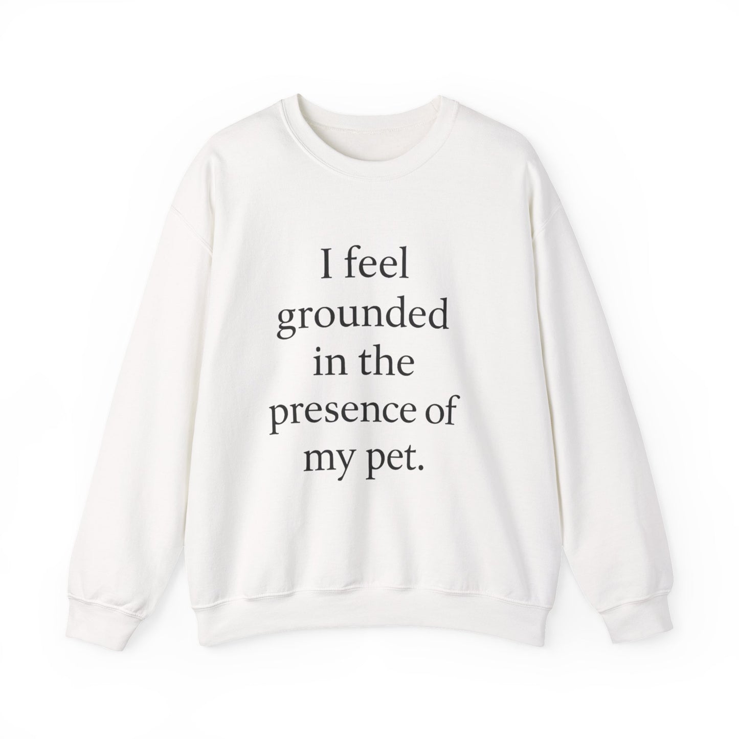 I Feel Grounded In The Presence Of My Pet Sweatshirt — Cozy Pet Lover Crewneck - HealthandlifestylewChiny