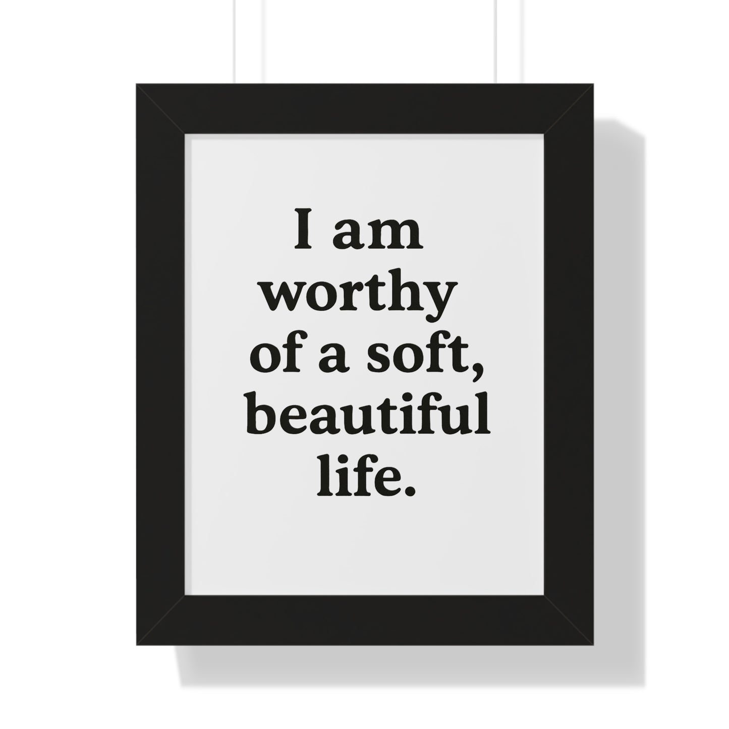 Framed Poster — "I am worthy of a soft, beautiful life." Inspirational Wall Art - HealthandlifestylewChiny