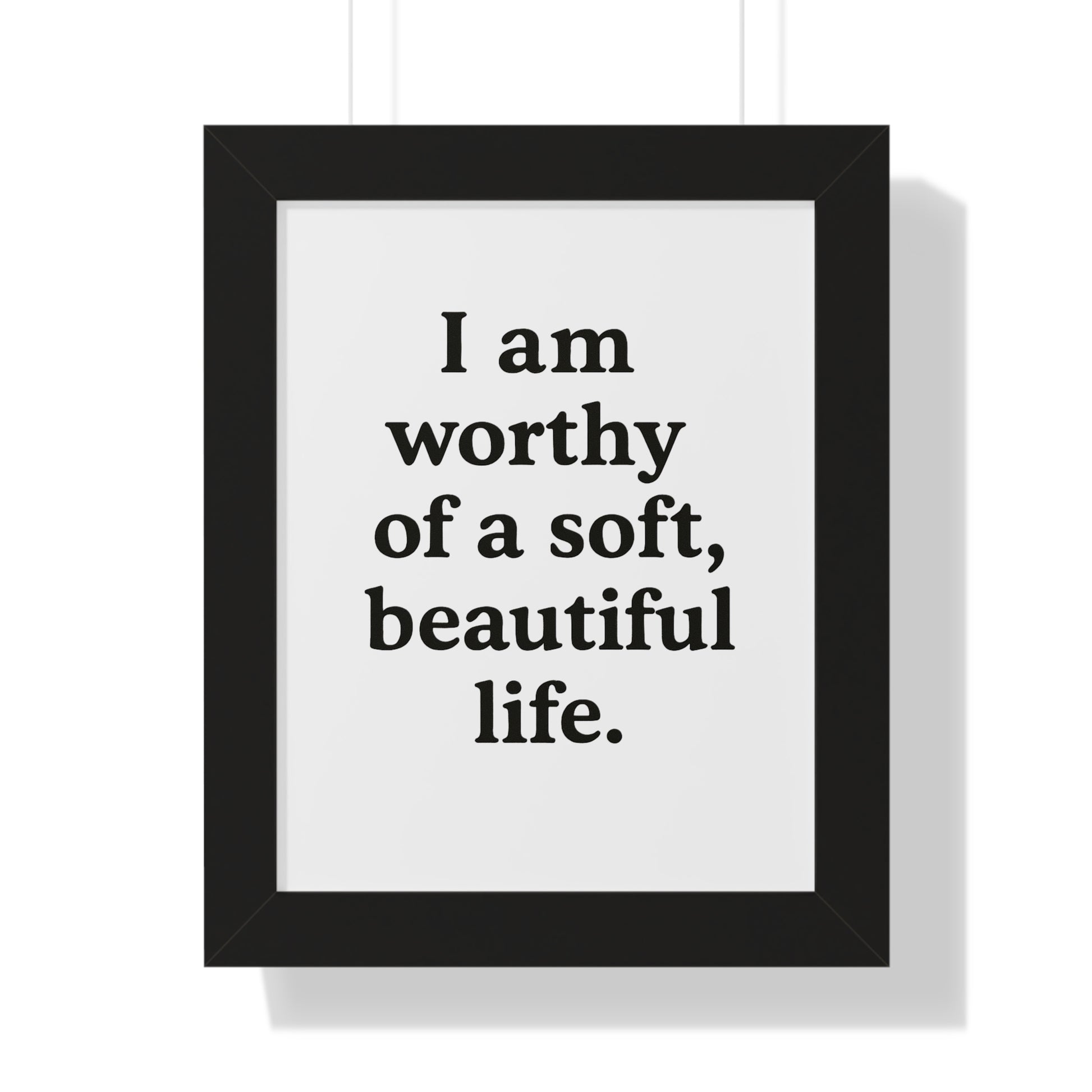 Framed Poster — "I am worthy of a soft, beautiful life." Inspirational Wall Art - HealthandlifestylewChiny