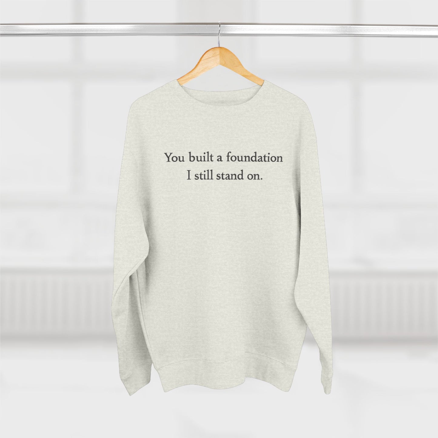 Inspirational Crewneck Sweatshirt — "You built a foundation I still stand on."