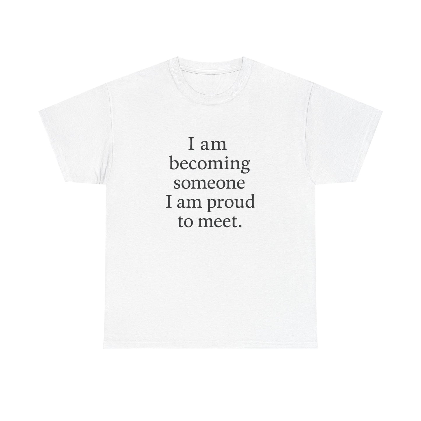 Inspirational Quote Tee — "I am becoming someone I am proud to meet." Motivational White T-Shirt - HealthandlifestylewChiny