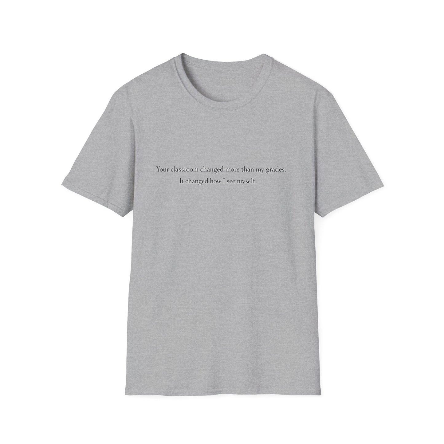 T‑Shirt — "Your classroom changed more than my grades. It changed how I see myself." Teacher Appreciation Tee