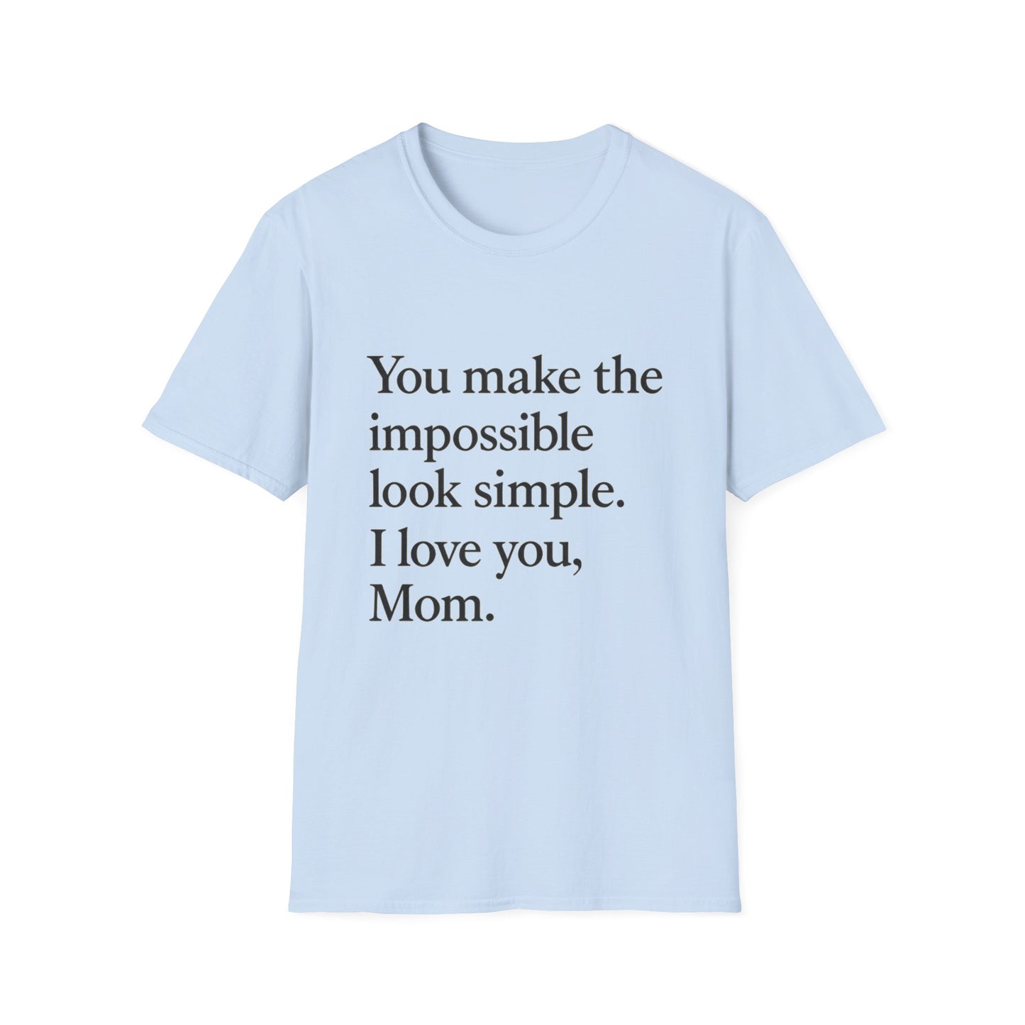 Mom Appreciation T-Shirt — "You make the impossible look simple. I love you, Mom." - HealthandlifestylewChiny