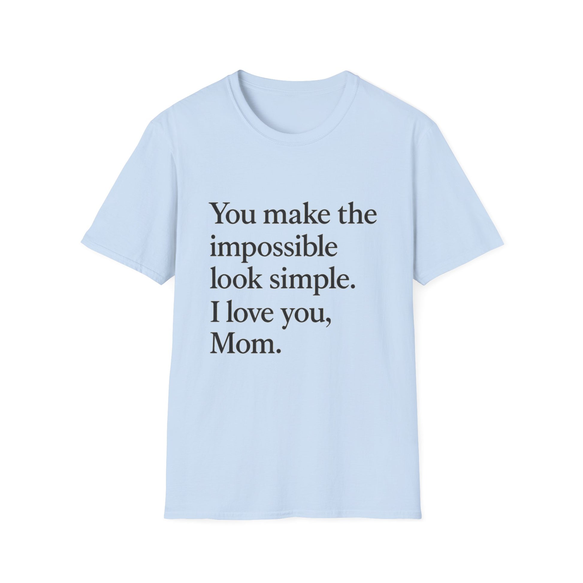 Mom Appreciation T-Shirt — "You make the impossible look simple. I love you, Mom." - HealthandlifestylewChiny