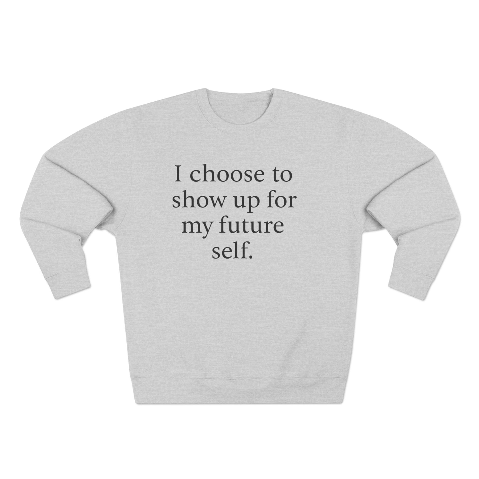 I Choose To Show Up For My Future Self Crewneck Sweatshirt - HealthandlifestylewChiny