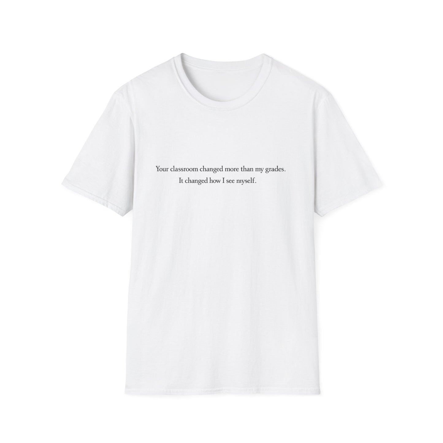 T‑Shirt — "Your classroom changed more than my grades. It changed how I see myself." Teacher Appreciation Tee