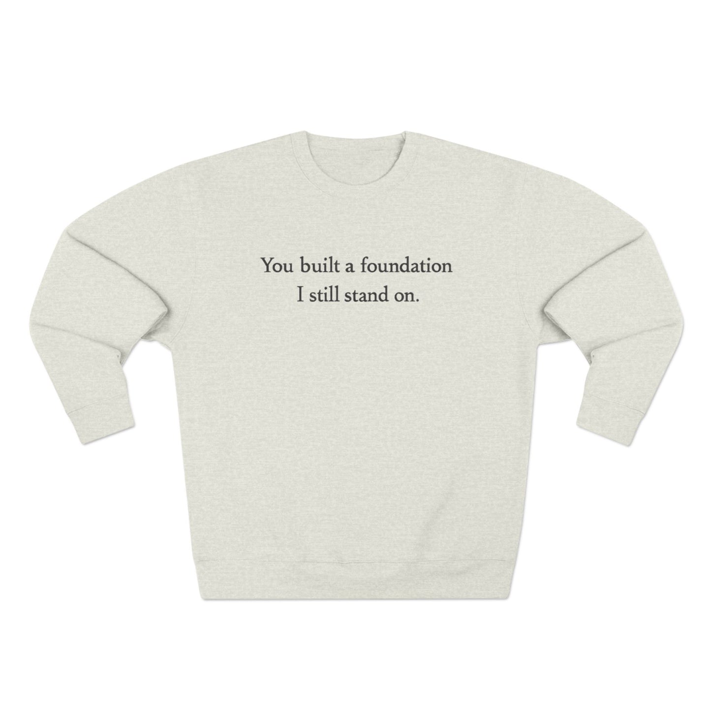 Inspirational Crewneck Sweatshirt — "You built a foundation I still stand on."