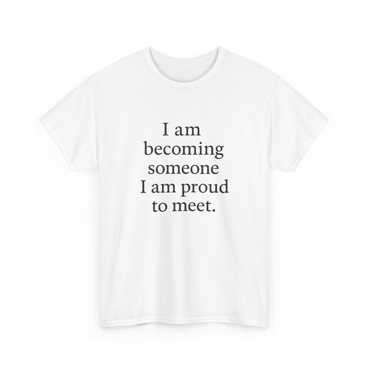 Inspirational Quote Tee — "I am becoming someone I am proud to meet." Motivational White T-Shirt - HealthandlifestylewChiny