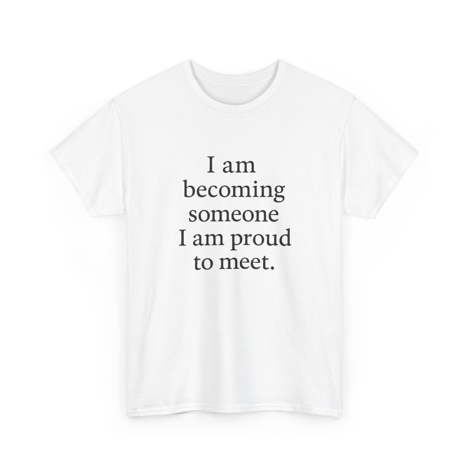 Inspirational Quote Tee — "I am becoming someone I am proud to meet." Motivational White T-Shirt - HealthandlifestylewChiny