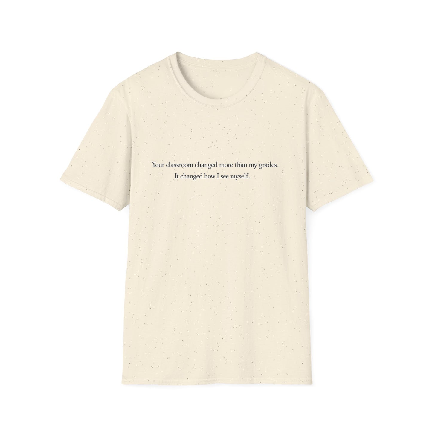T‑Shirt — "Your classroom changed more than my grades. It changed how I see myself." Teacher Appreciation Tee