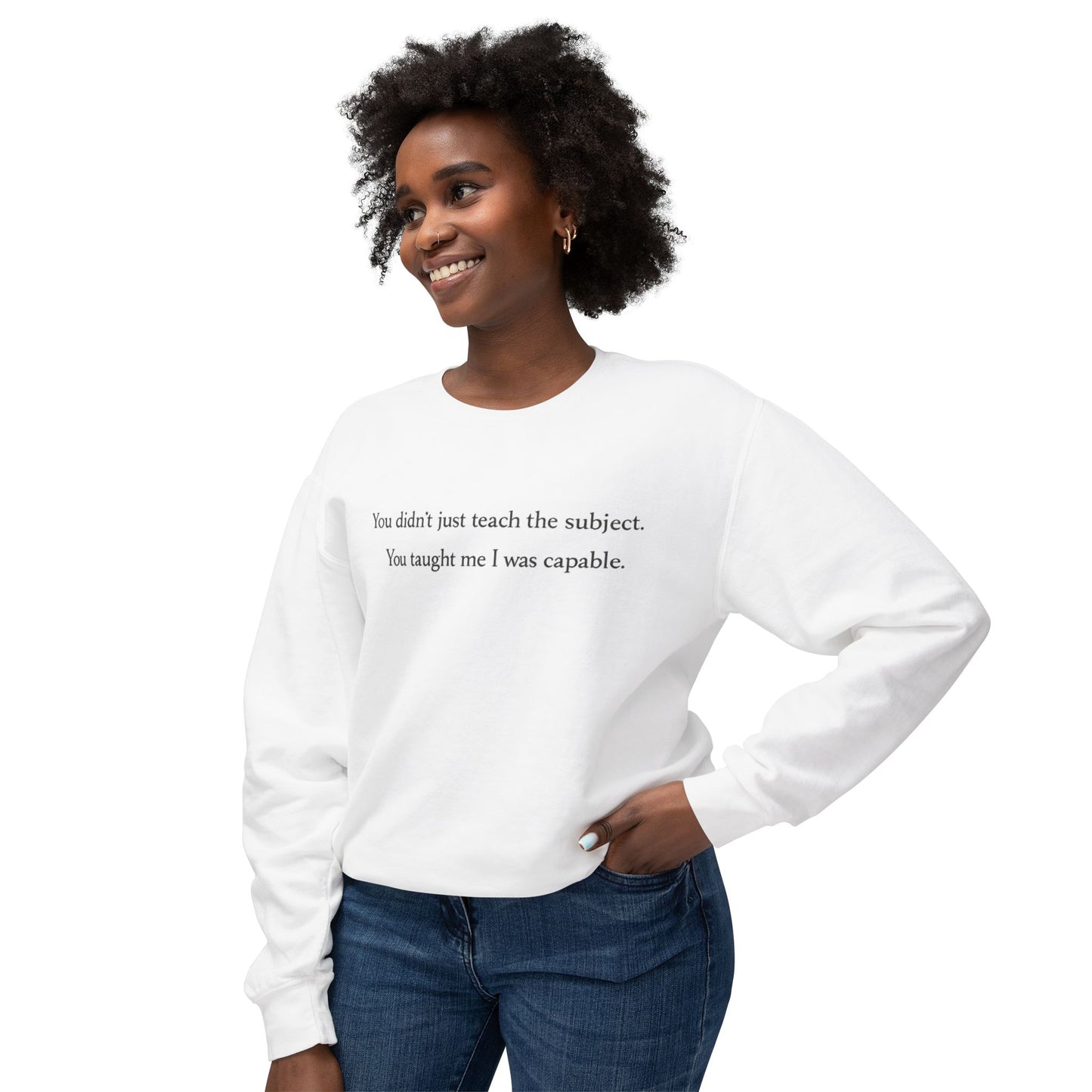 Teacher Appreciation Crewneck Sweatshirt — “You didn't just teach the subject. You taught me I was capable.”