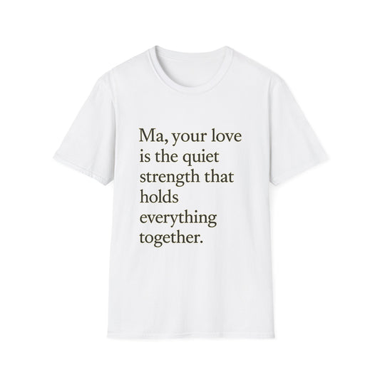 T-Shirt — "Ma, your love is the quiet strength that holds everything together." - HealthandlifestylewChiny