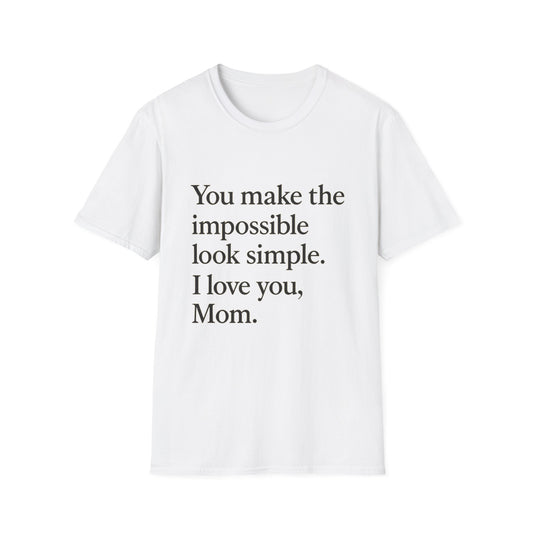 Mom Appreciation T-Shirt — "You make the impossible look simple. I love you, Mom." - HealthandlifestylewChiny