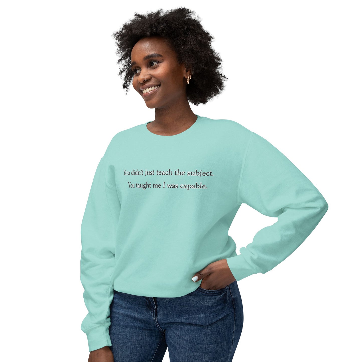 Teacher Appreciation Crewneck Sweatshirt — “You didn't just teach the subject. You taught me I was capable.”