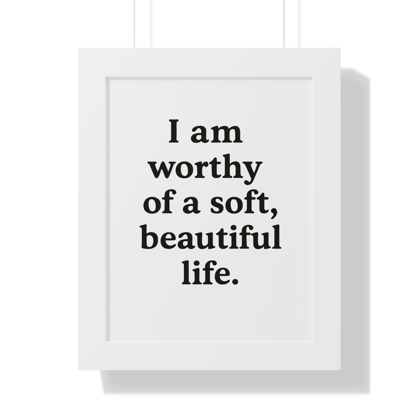 Framed Poster — "I am worthy of a soft, beautiful life." Inspirational Wall Art - HealthandlifestylewChiny
