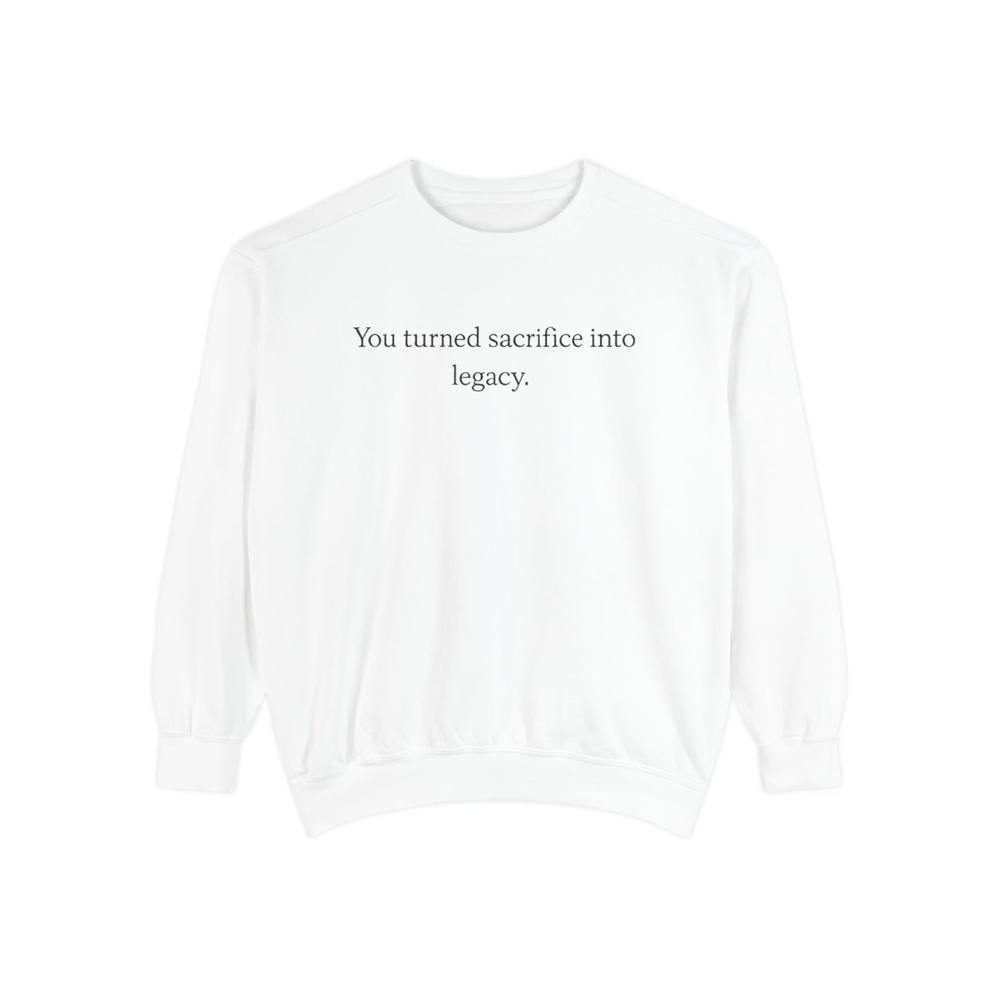Inspirational Sweatshirt — "You turned sacrifice into legacy." Crewneck