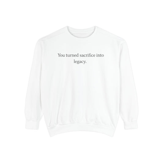 Inspirational Sweatshirt — "You turned sacrifice into legacy." Crewneck