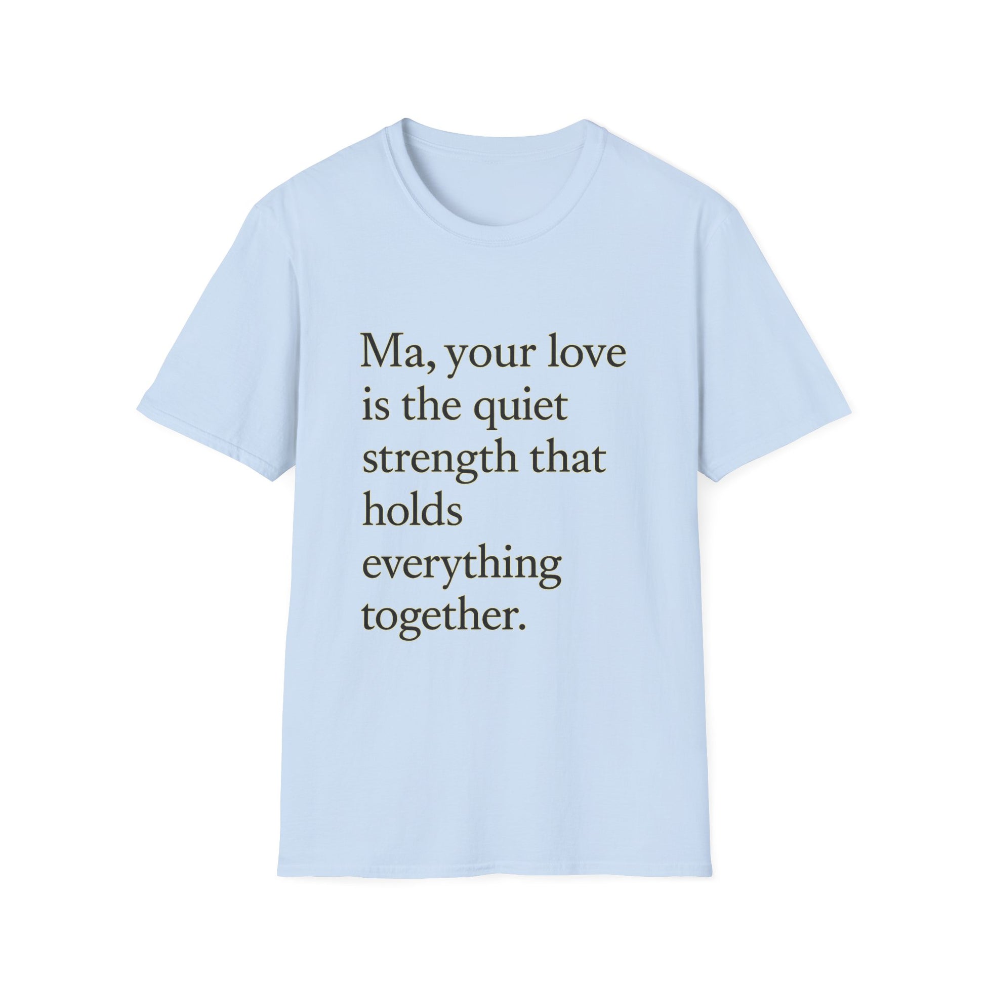 T-Shirt — "Ma, your love is the quiet strength that holds everything together." - HealthandlifestylewChiny