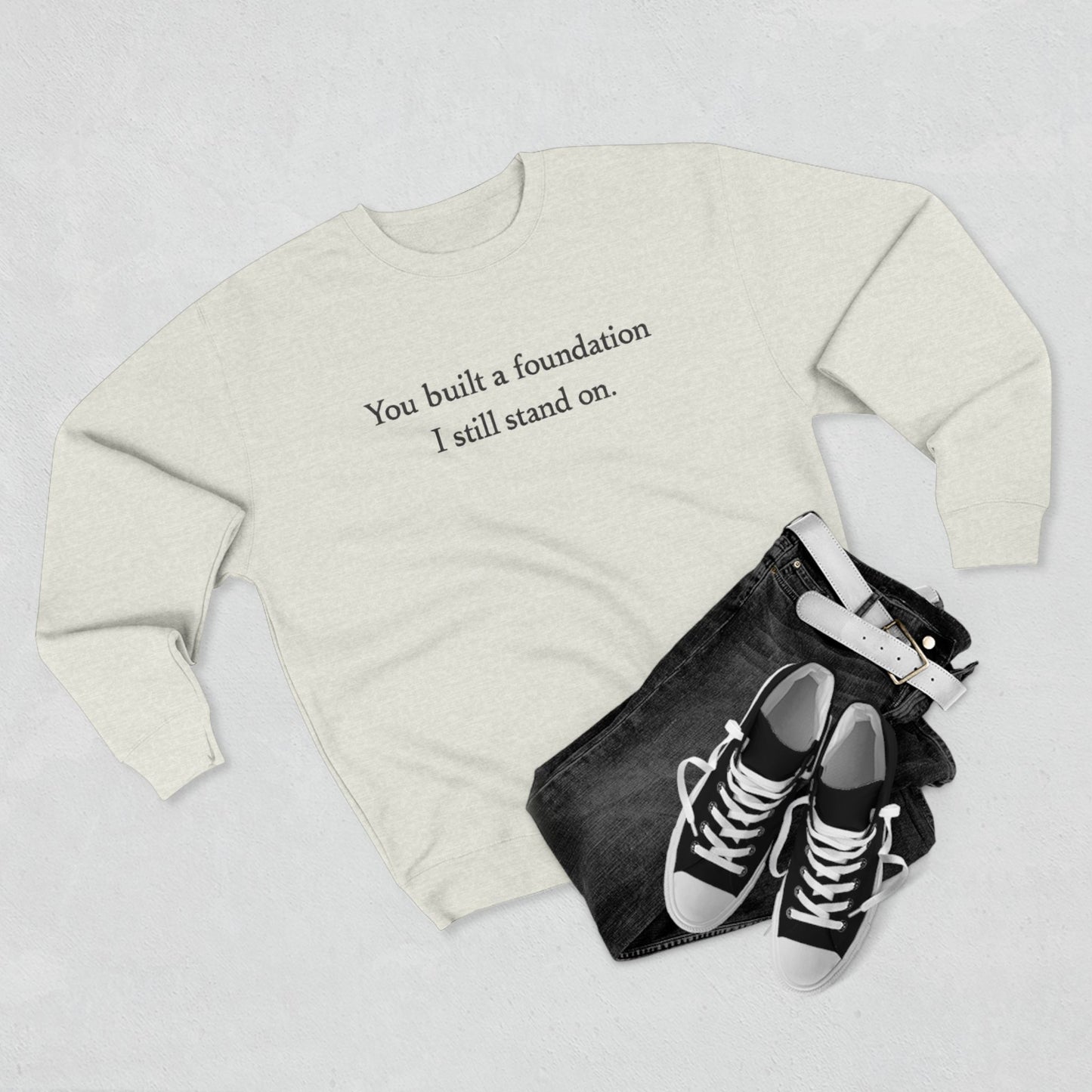 Inspirational Crewneck Sweatshirt — "You built a foundation I still stand on."