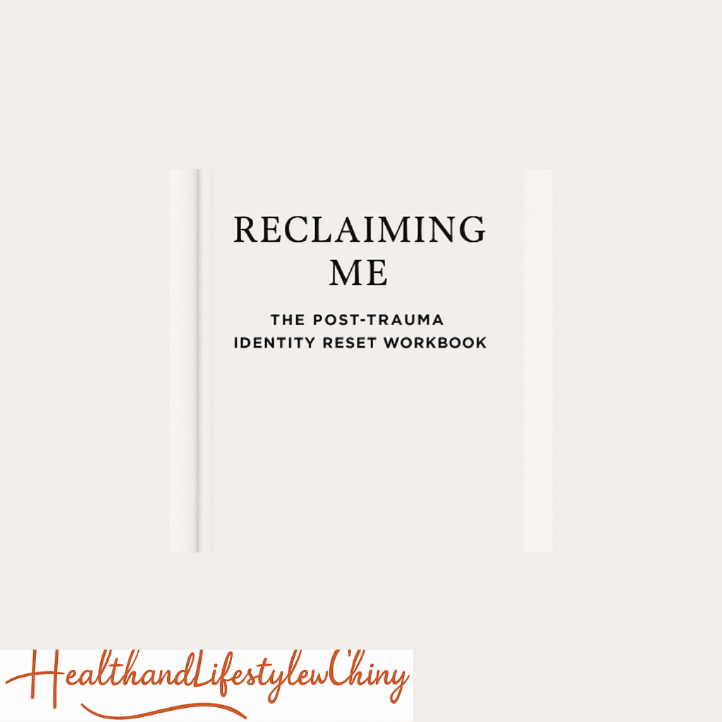 Reclaiming Me: The Post‑Trauma Identity Reset Workbook - HealthandlifestylewChiny